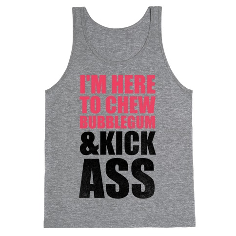 I'm Here To Chew Bubblegum and Kick Ass Tank Top
