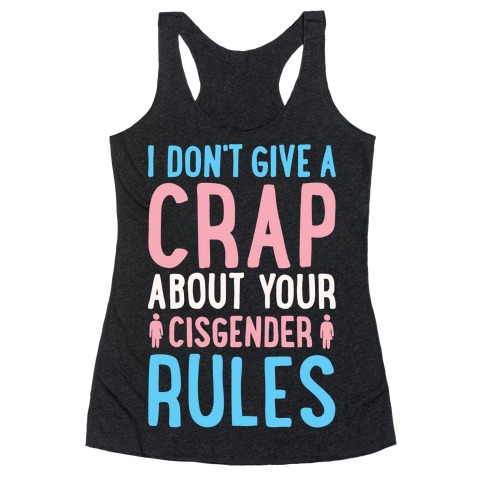 I Don't Give A Crap About Your Cisgender Rules White Print Racerback Tank Top