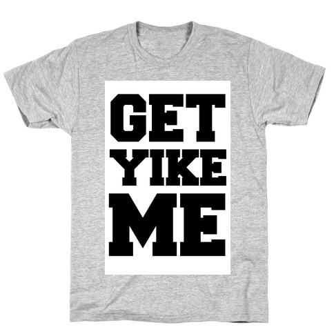 Get Yike Me T-Shirt
