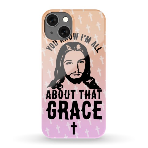 You Know I'm All About That Grace Phone Case