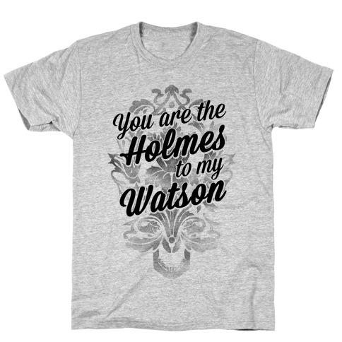 You Are The Holmes To My Watson T-Shirt