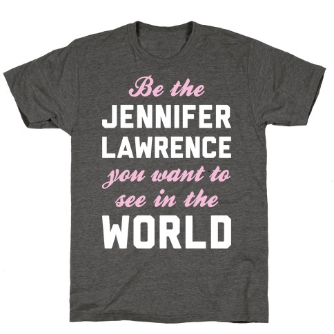 Be The Jennifer Lawrence T-Shirt