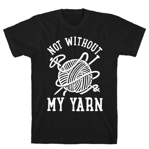 Not Without My Yarn T-Shirt