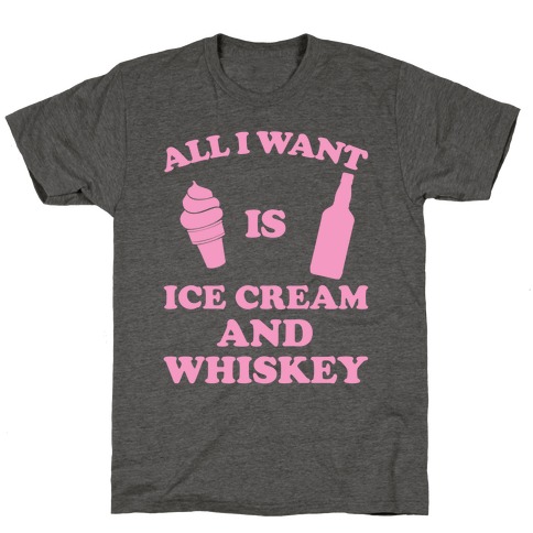 All I want Is Ice Cream And Whiskey T-Shirt