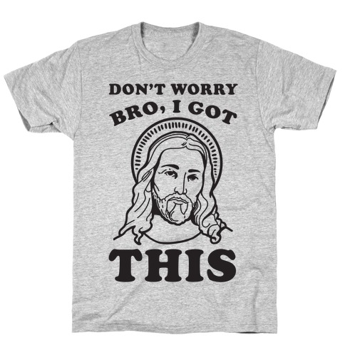 Don't Worry Bro, I Got This T-Shirt