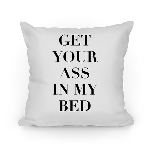 https://images.lookhuman.com/render/standard/3505648220035805/pillow14in-whi-one_size-t-get-your-ass-in-my-bed.jpg