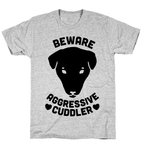 Beware: Aggressive Cuddler (Pit bull) T-Shirt