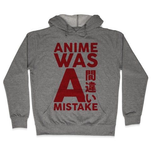 Anime Was A Mistake Hooded Sweatshirt