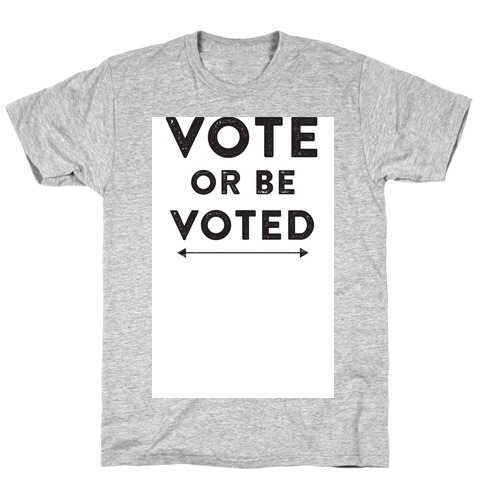 Vote or be Voted T-Shirt
