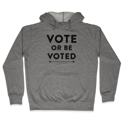 Vote or be Voted Hooded Sweatshirt