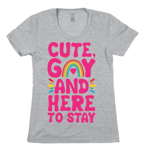 Cute, Gay And Here To Stay Womens T-Shirt