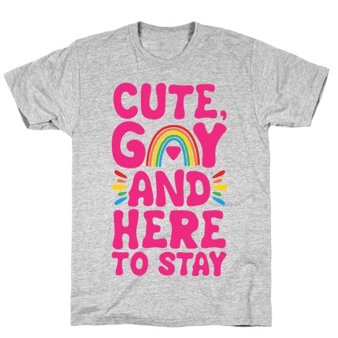 Cute, Gay And Here To Stay T-Shirt