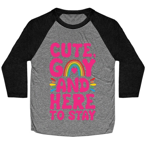 Cute, Gay And Here To Stay Baseball Tee
