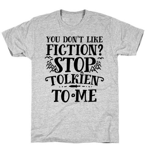You Don't Like Fiction? Stop Tolkien to Me T-Shirt