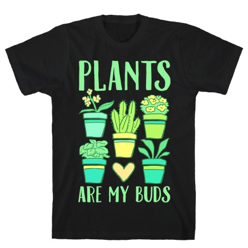 Plants Are My Buds T-Shirts | LookHUMAN