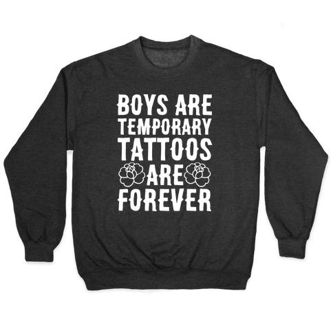 Boys Are Temporary Tattoos Are Forever Pullover
