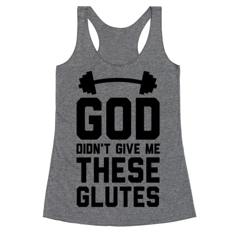 God Didn't Give Me These Glutes Racerback Tank Top
