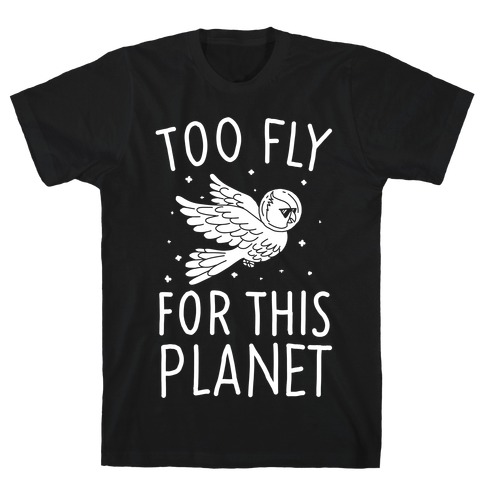 Too Fly For This World T-Shirt