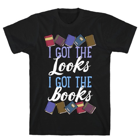 I Got The Looks I Got The Books T-Shirt