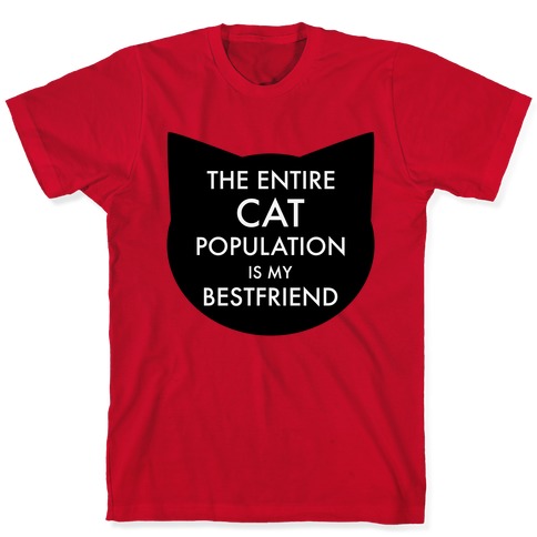 The Entire Cat Population is My Best Friend T-Shirts | LookHUMAN