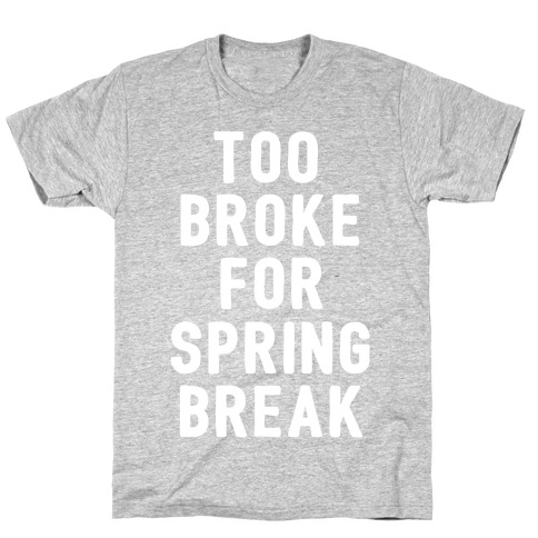 Too Broke For Spring Break T-Shirt