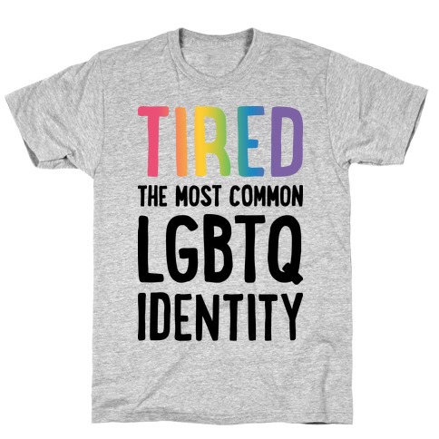 Tired, The Most Common LGBTQ Identity T-Shirt