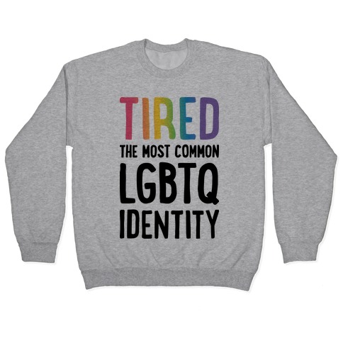 Tired, The Most Common LGBTQ Identity Pullover