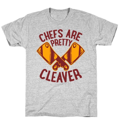 Chefs are Pretty Cleaver T-Shirt