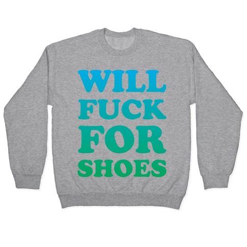 Will F*** For Shoes Pullover