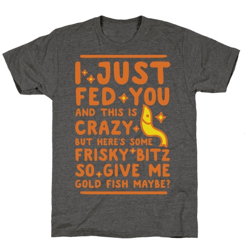 Give Me Gold Fish Maybe T-Shirt