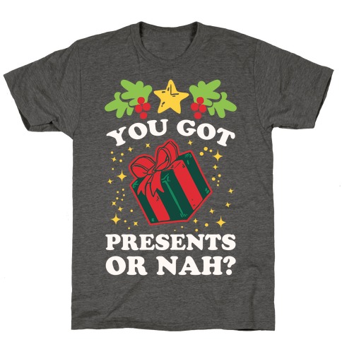 You Got Presents Or Nah? T-Shirt