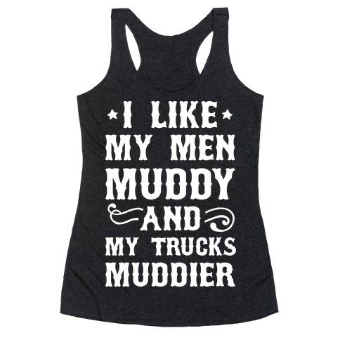 I Like My Men Muddy And My Trucks Muddier Racerback Tank Top