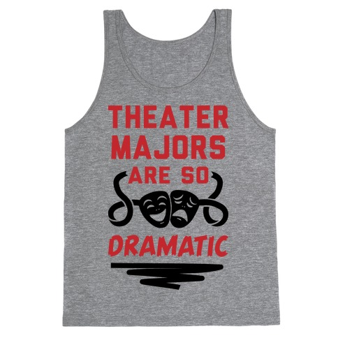 Theater Majors Are Dramatic Tank Top