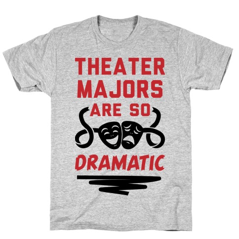 Theater Majors Are Dramatic T-Shirt