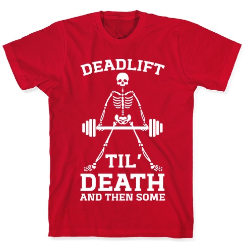 Deadlift Til' Death And Then Some T-Shirts | LookHUMAN