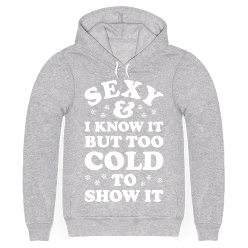 Sexy And I Know It But Too Cold To Show It - Hooded Sweatshirt - HUMAN