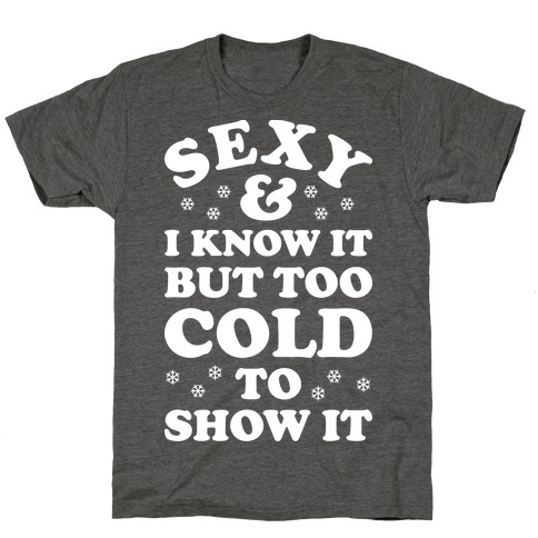 Sexy And I Know It But Too Cold To Show It T-Shirt