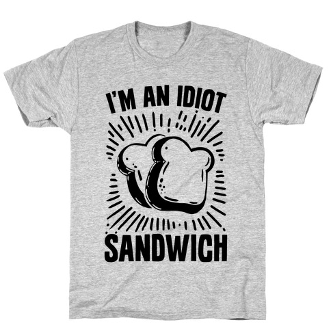 I'm an Idiot Sandwich T-Shirt