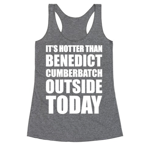 It's Hotter Than Benedict Cumberbatch Outside Today Racerback Tank Tops ...