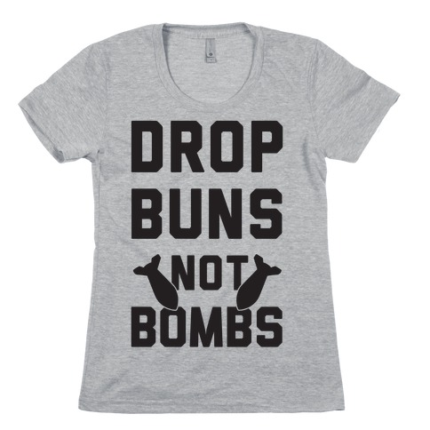Drop Buns Not Bombs Womens T-Shirt