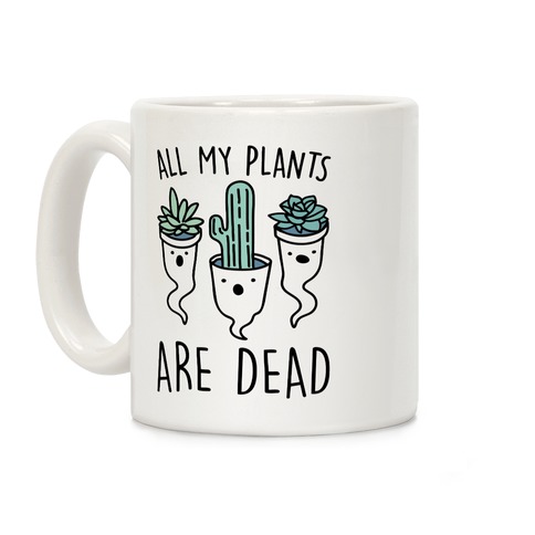 All My Plants Are Dead Parody Coffee Mug