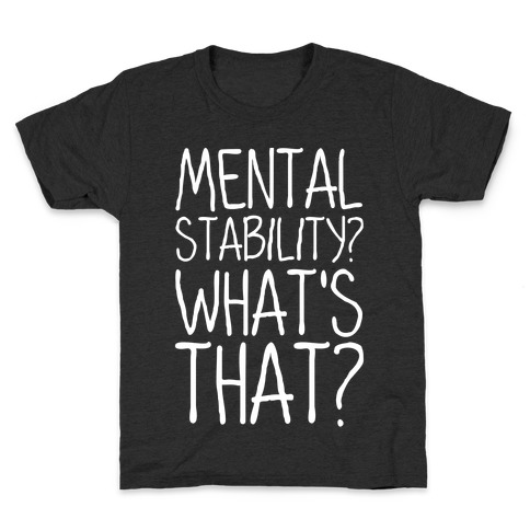 Mental Stability? What's That? Kids T-Shirt