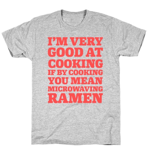 I'm Very Good At Cooking If By Cooking You Mean Microwaving Ramen T-Shirt