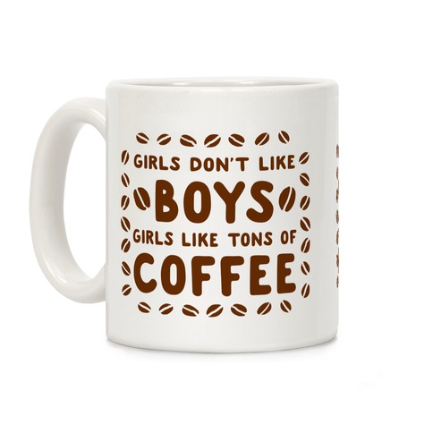 Girls Don't Like Boys. Girls Like Tons of Coffee Coffee Mug
