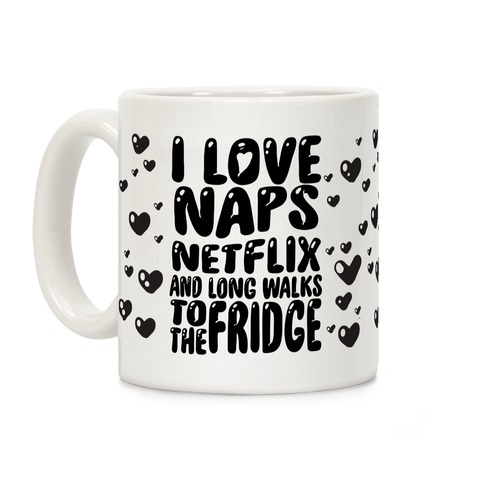 I Love Naps Netflix And Long Walks To The Fridge Coffee Mug