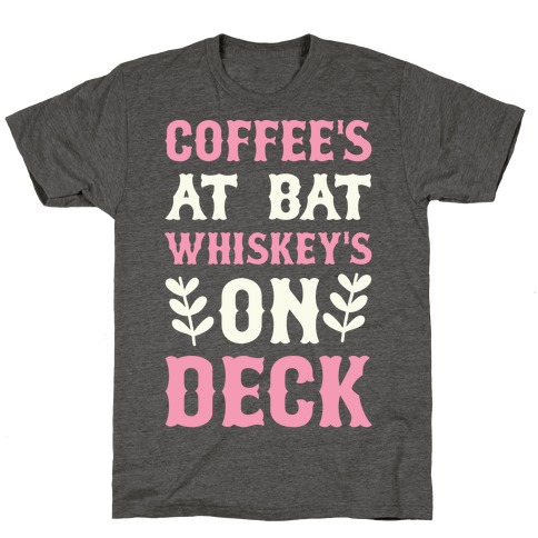 Coffee's At Bat Whiskey's On Deck T-Shirt