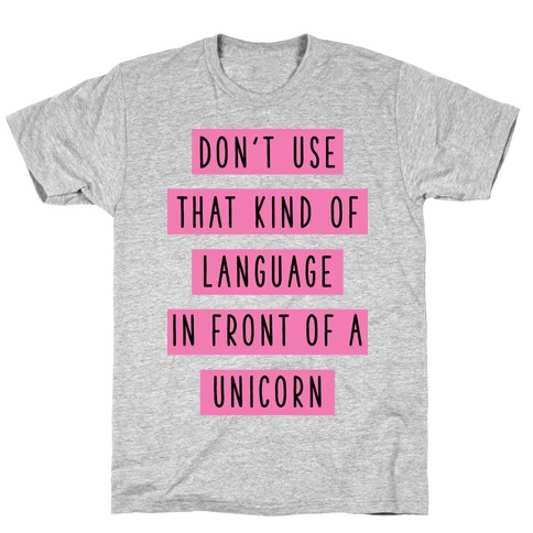 Don't Use that Kind of Language in Front of a Unicorn T-Shirt