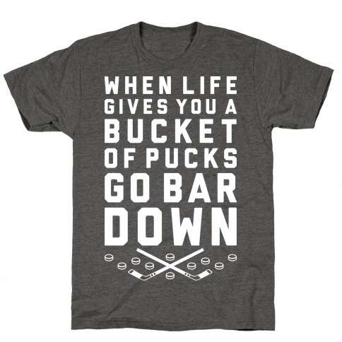 When Life Gives You A Bucket Of Pucks Go Bar Down T-Shirt