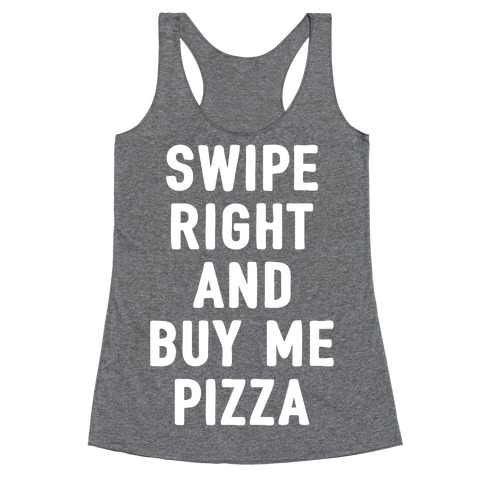 Swipe Right And Buy Me Pizza Racerback Tank Top