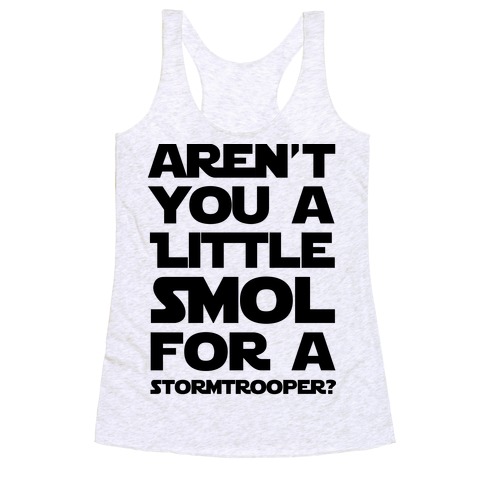 Aren't You a Little Smol for a Storm Trooper? Racerback Tank Top